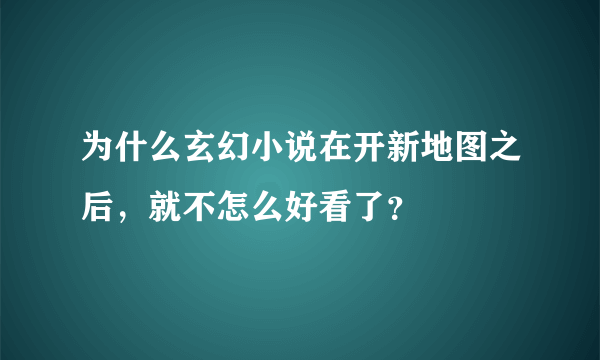 为什么玄幻小说在开新地图之后，就不怎么好看了？