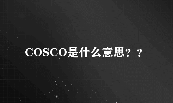 COSCO是什么意思？？