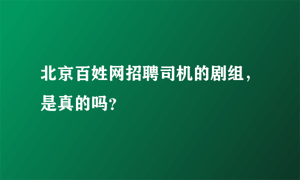 北京百姓网招聘司机的剧组，是真的吗？