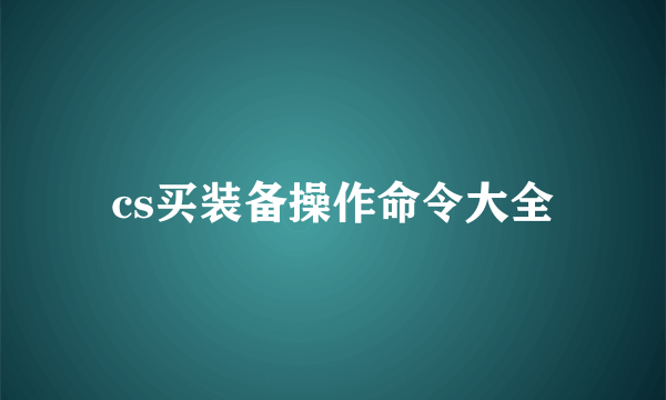 cs买装备操作命令大全