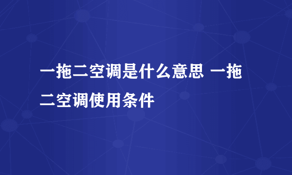 一拖二空调是什么意思 一拖二空调使用条件