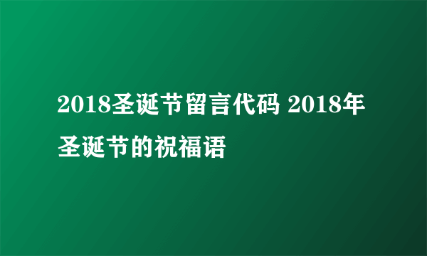 2018圣诞节留言代码 2018年圣诞节的祝福语