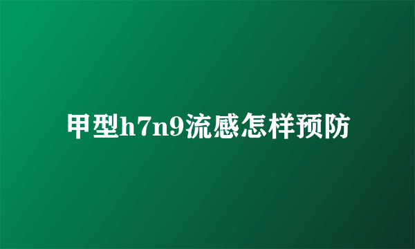 甲型h7n9流感怎样预防