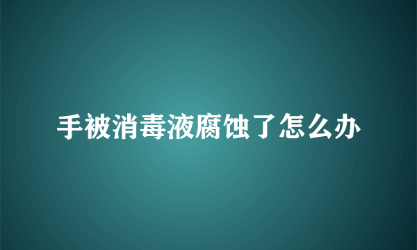 手被消毒液腐蚀了怎么办