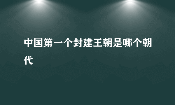 中国第一个封建王朝是哪个朝代