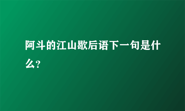 阿斗的江山歇后语下一句是什么？