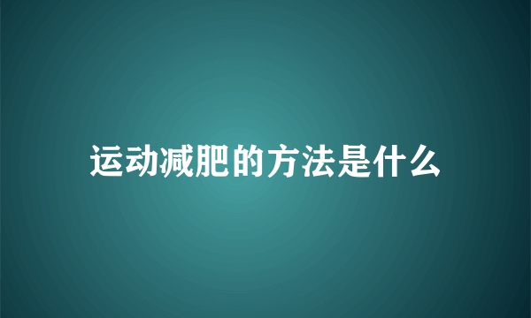 运动减肥的方法是什么