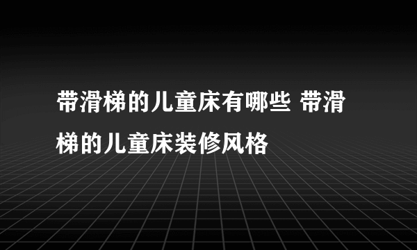 带滑梯的儿童床有哪些 带滑梯的儿童床装修风格