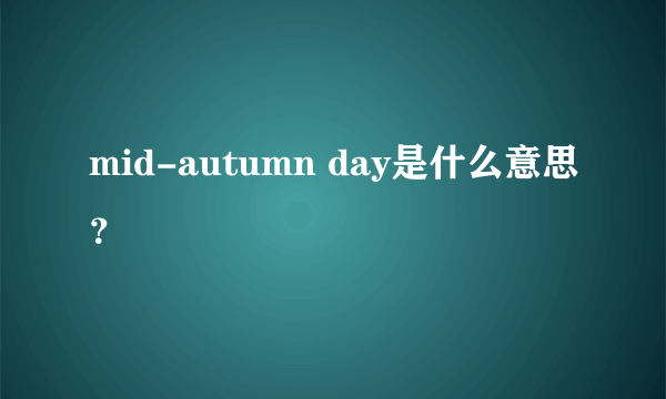 mid-autumn day是什么意思？