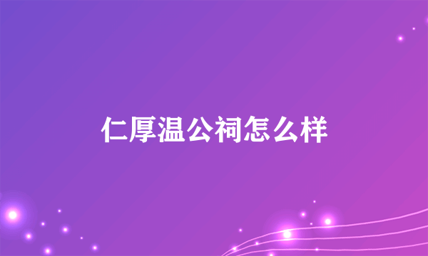 仁厚温公祠怎么样