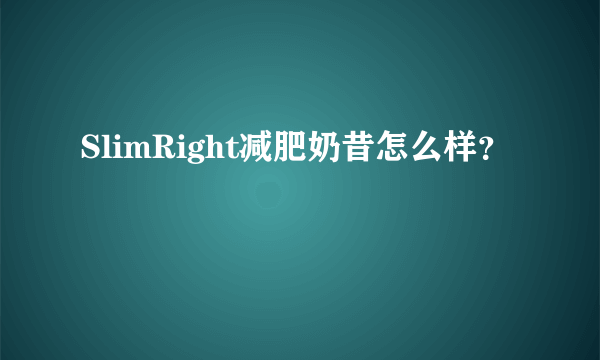 SlimRight减肥奶昔怎么样？