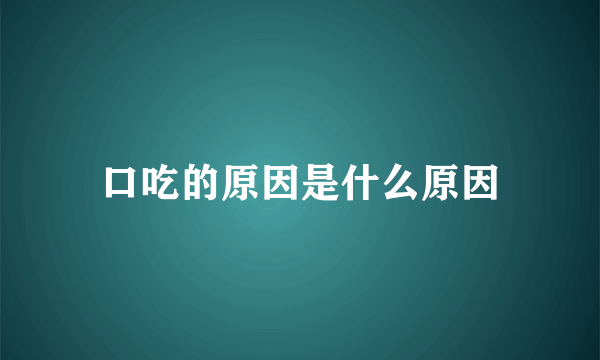 口吃的原因是什么原因