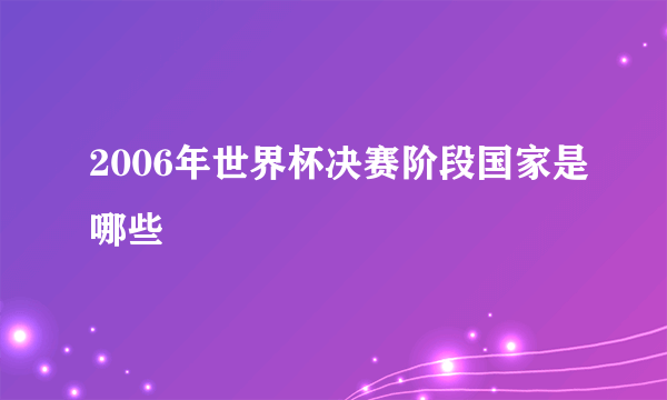 2006年世界杯决赛阶段国家是哪些