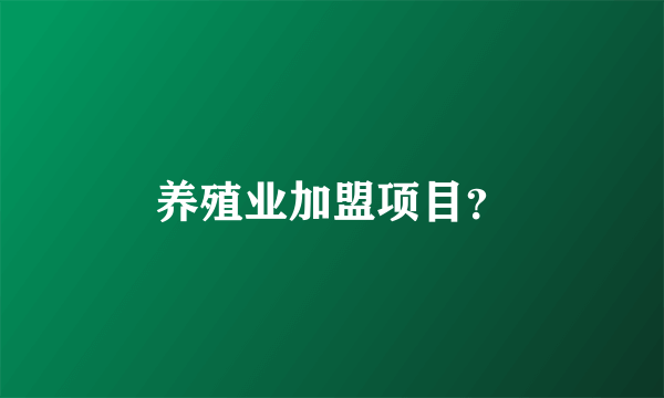 养殖业加盟项目？