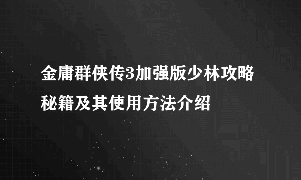 金庸群侠传3加强版少林攻略秘籍及其使用方法介绍