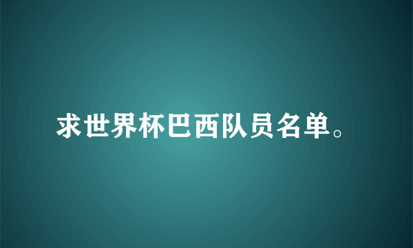 求世界杯巴西队员名单。