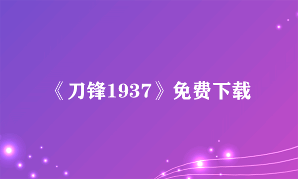 《刀锋1937》免费下载