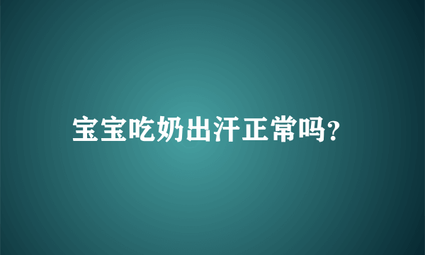 宝宝吃奶出汗正常吗？