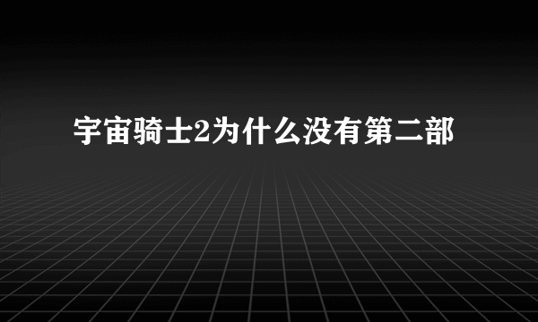 宇宙骑士2为什么没有第二部