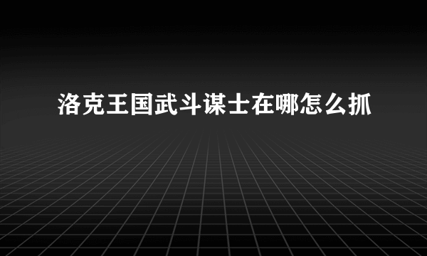 洛克王国武斗谋士在哪怎么抓