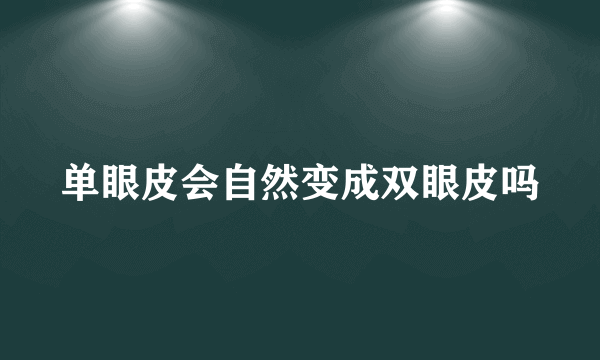 单眼皮会自然变成双眼皮吗