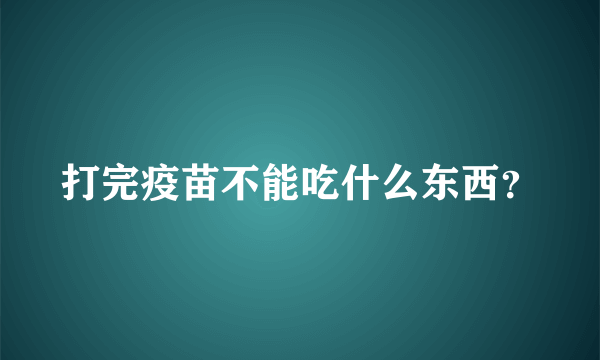 打完疫苗不能吃什么东西？