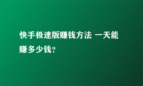 快手极速版赚钱方法 一天能赚多少钱？