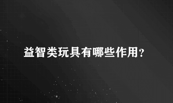 益智类玩具有哪些作用？