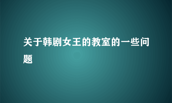 关于韩剧女王的教室的一些问题