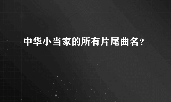 中华小当家的所有片尾曲名？