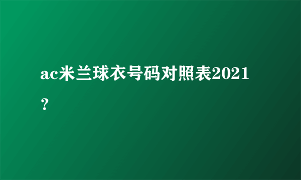 ac米兰球衣号码对照表2021？