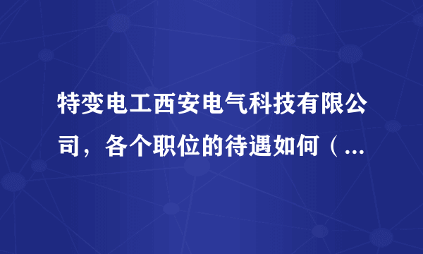 特变电工西安电气科技有限公司，各个职位的待遇如何（具体薪水），销售岗位和技术岗位，工作压力什么程度