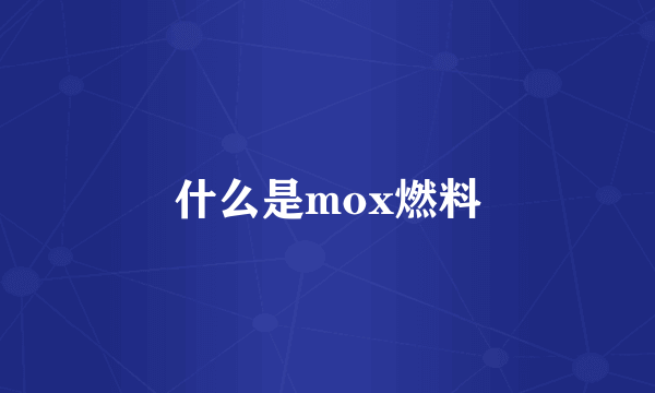 什么是mox燃料