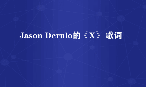 Jason Derulo的《X》 歌词