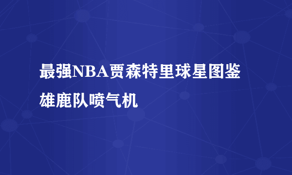 最强NBA贾森特里球星图鉴 雄鹿队喷气机