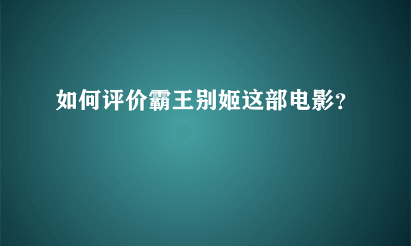 如何评价霸王别姬这部电影？