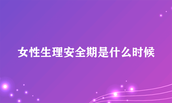 女性生理安全期是什么时候