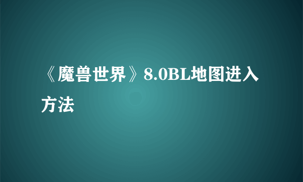 《魔兽世界》8.0BL地图进入方法