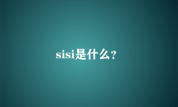 sisi是什么？