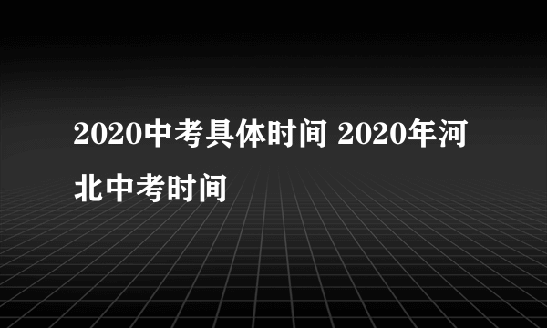 2020中考具体时间 2020年河北中考时间