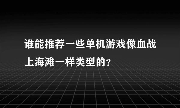 谁能推荐一些单机游戏像血战上海滩一样类型的？