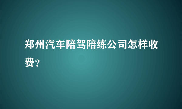 郑州汽车陪驾陪练公司怎样收费？