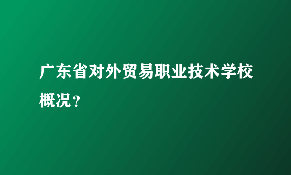 广东省对外贸易职业技术学校概况？