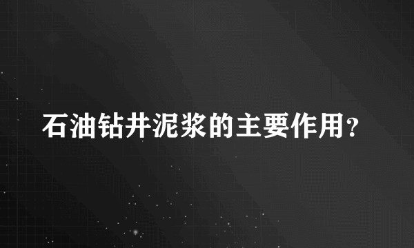 石油钻井泥浆的主要作用？