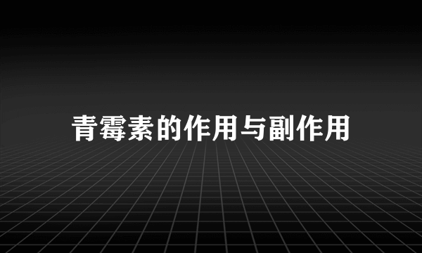 青霉素的作用与副作用