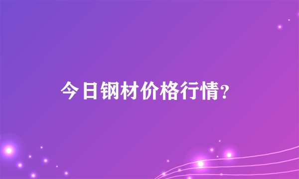 今日钢材价格行情？