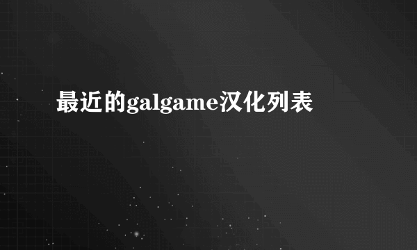 最近的galgame汉化列表