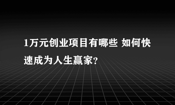 1万元创业项目有哪些 如何快速成为人生赢家？