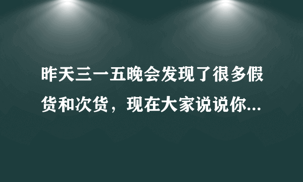 昨天三一五晚会发现了很多假货和次货，现在大家说说你遇到的假肥料假农资？