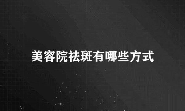 美容院祛斑有哪些方式